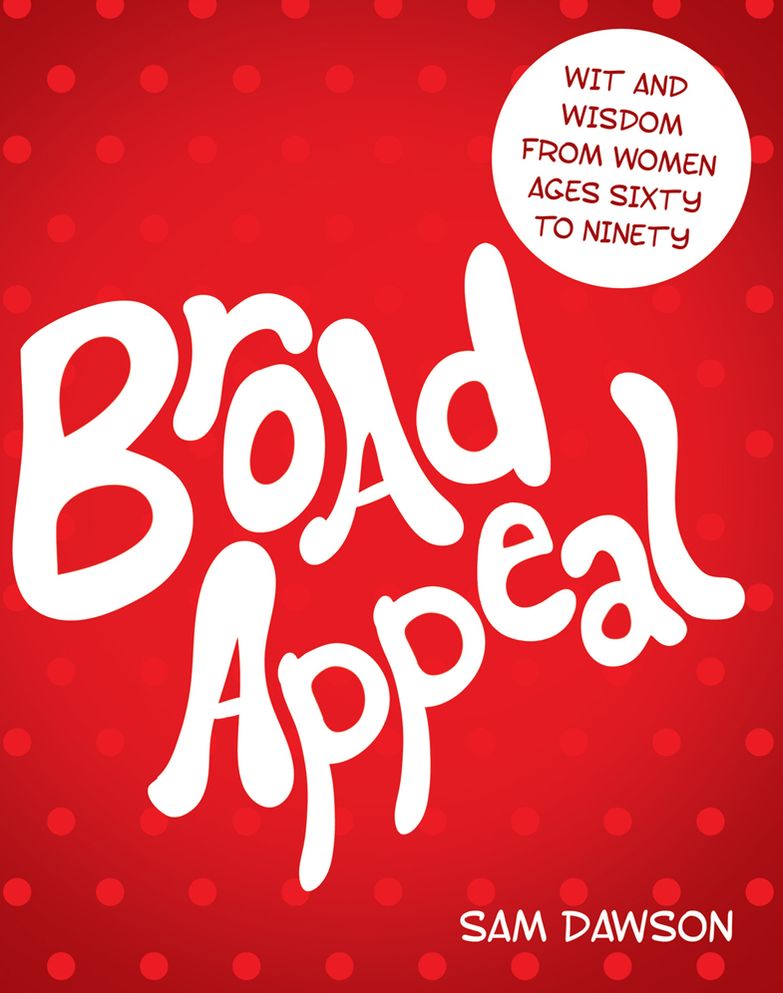 Broad Appeal: Wit and Wisdom From Women Ages Sixty to Ninety