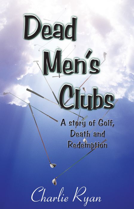 Dead Men's Clubs: A Story of Golf, Death, and Redemption