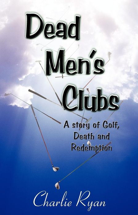 Dead Men's Clubs: A Story of Golf, Death, and Redemption