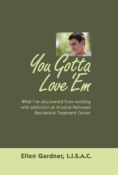 You Gotta Love 'em: What I've Discovered from Working with Addiction at Arizona Pathways Residential Treatment Center