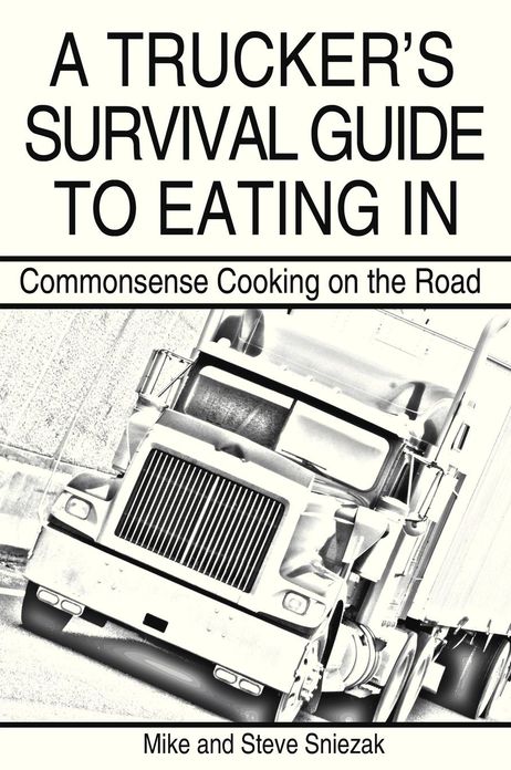 A Trucker's Survival Guide to Eating in: Commonsense Cooking on the Road