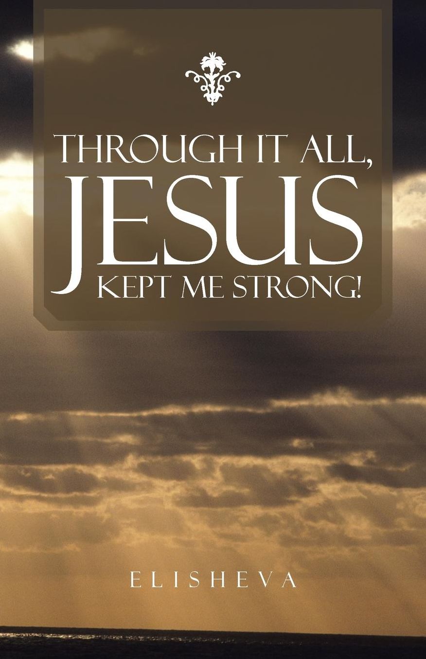 Through It All, Jesus Kept Me Strong!
