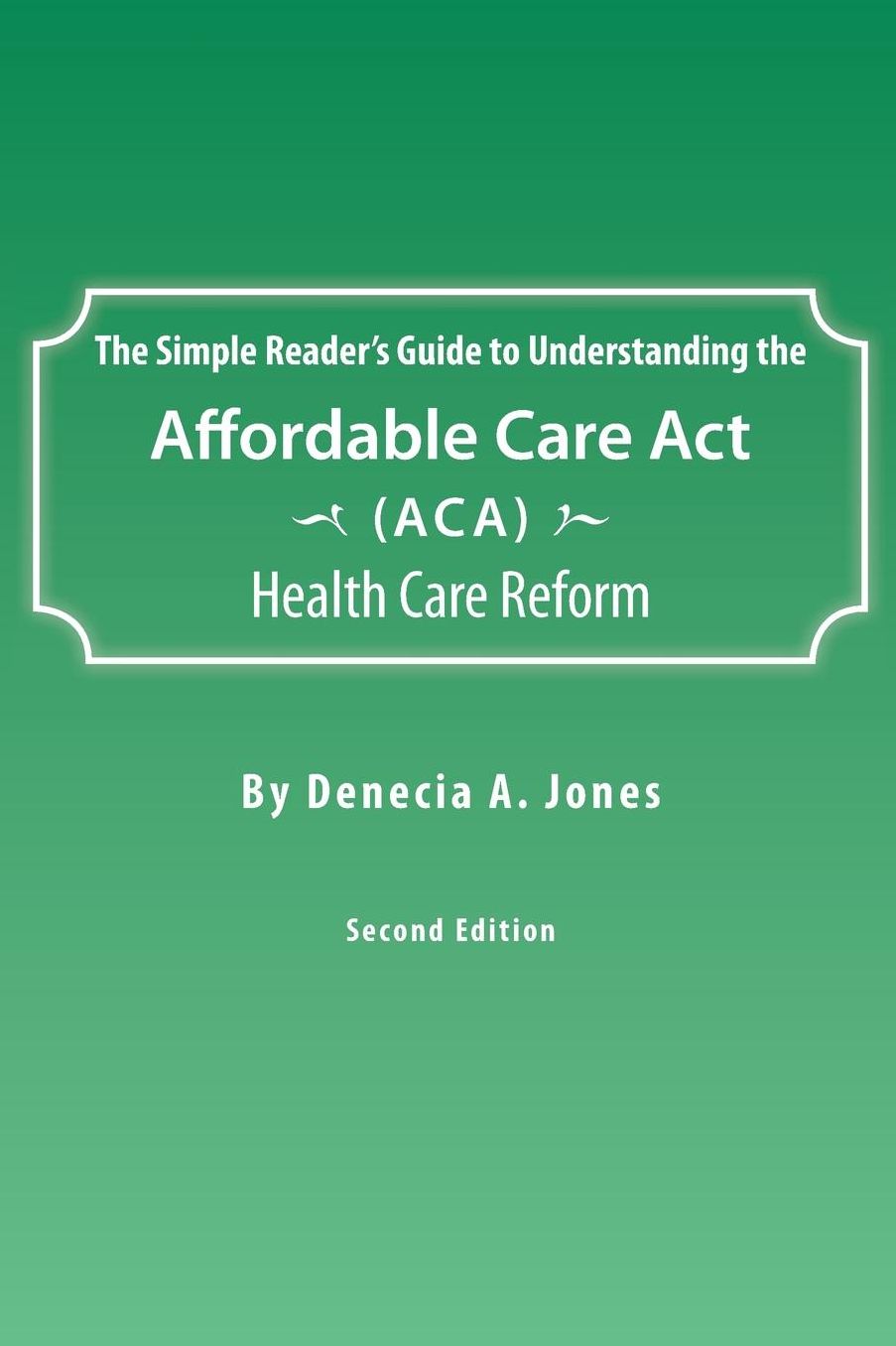 The Simple Reader's Guide to Understanding the Affordable Care ACT (ACA) Health Care Reform