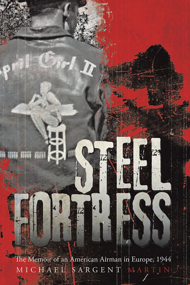 Steel Fortress: The Memoir of an American Airman in Europe, 1944