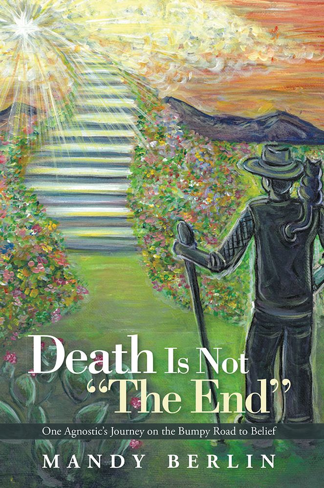 Death Is Not "The End": One Agnostic's Journey on the Bumpy Road to Belief