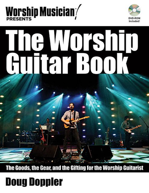The Worship Guitar Book: The Goods, the Gear, and the Gifting for the Worship Guitarist