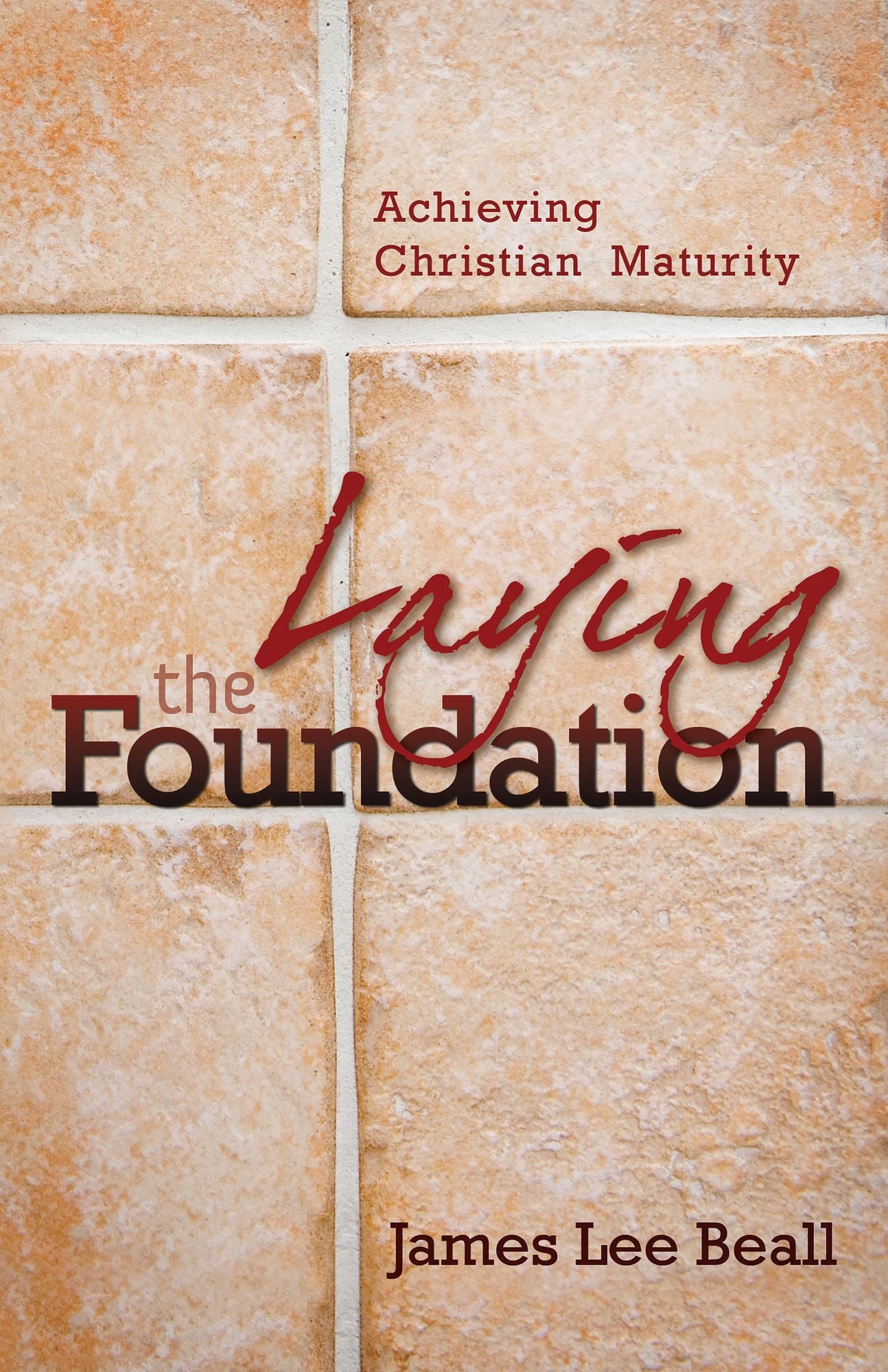 Laying the Foundation : Achieving Christian Maturity
