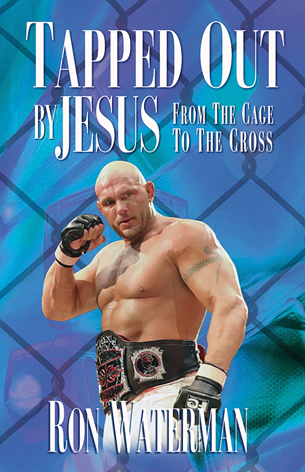 Tapped Out By Jesus:: From the Cage to the Cross