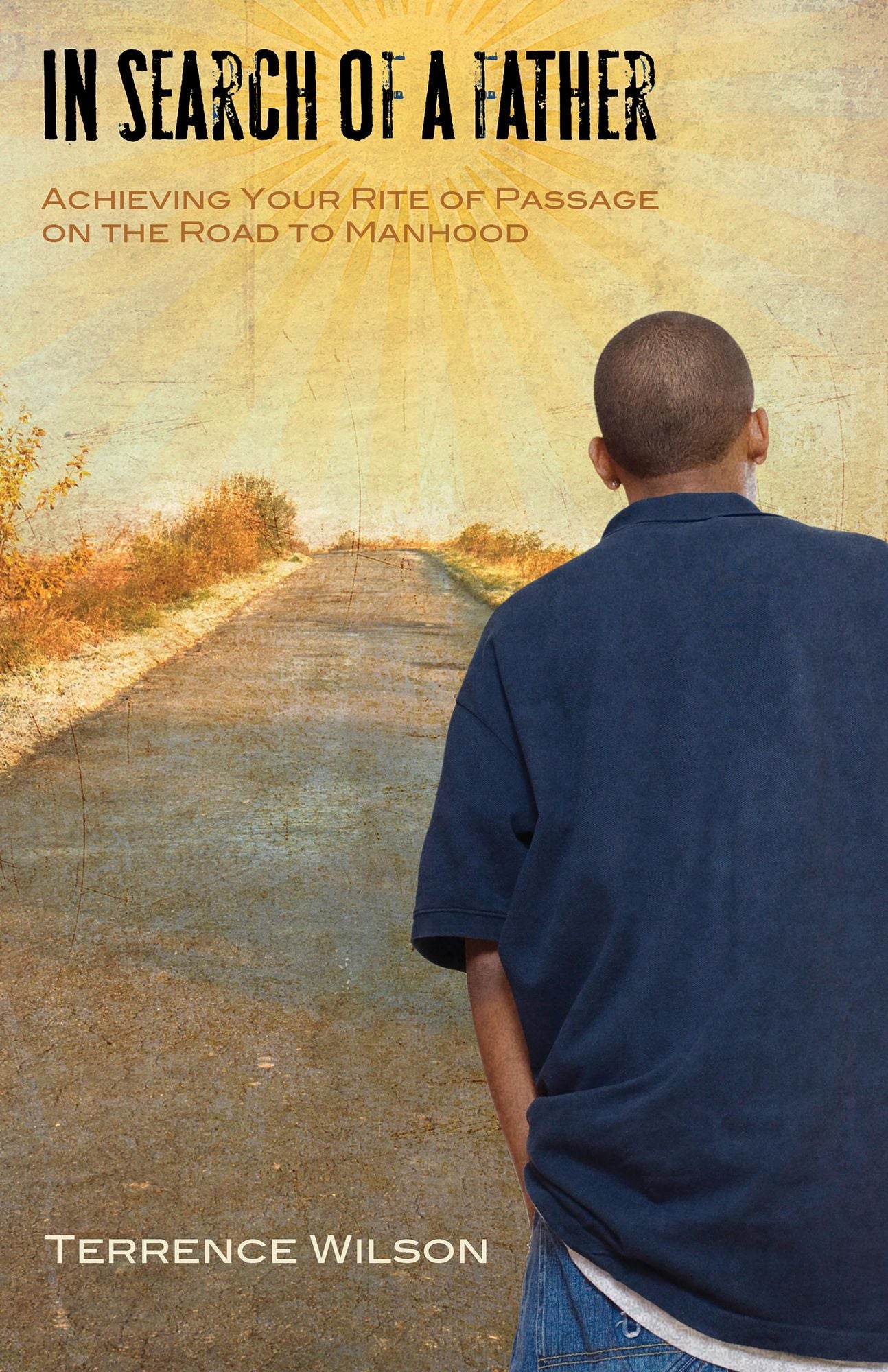 In Search of a Father:: Achieving Your Rite of Passage on the Road to Manhood
