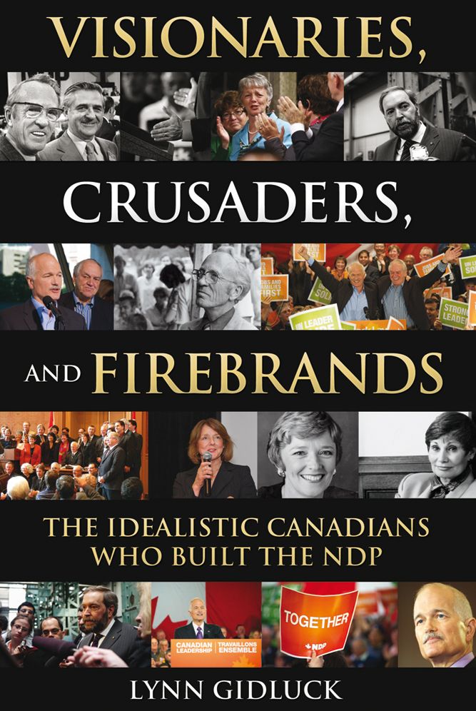 XVisionaries, Crusaders, and Firebrands: The Idealistic Canadians Who Built the NDP