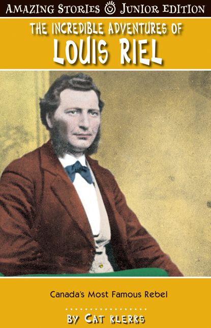 XThe Incredible Adventures of Louis Riel (JR): Canada's Most Famous Revelutionary