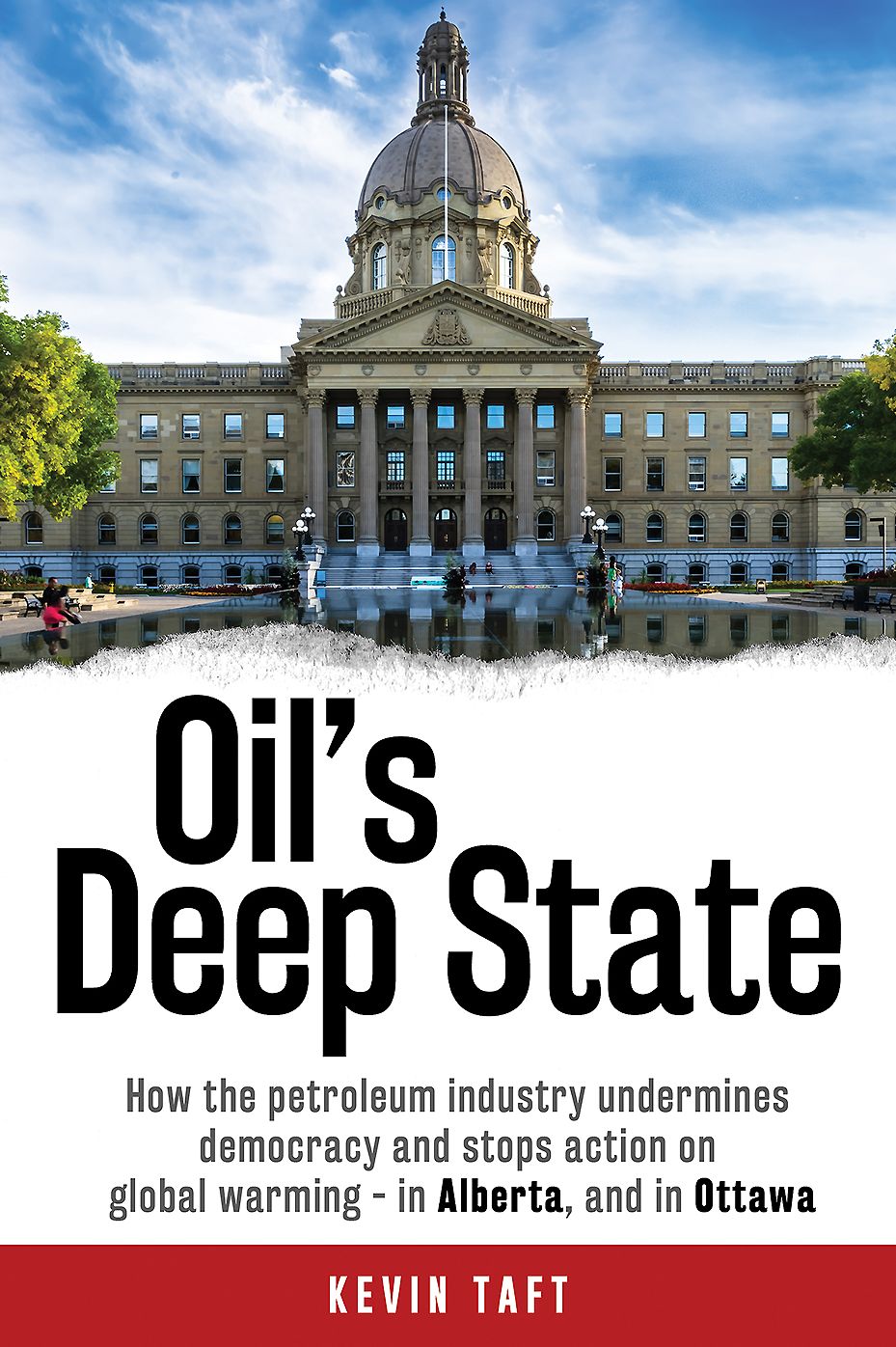 Oil'S Deep State: How the Petroleum Industry Undermines Democracy and Stops Action on Global Warming - in Alberta, and in Ottawa
