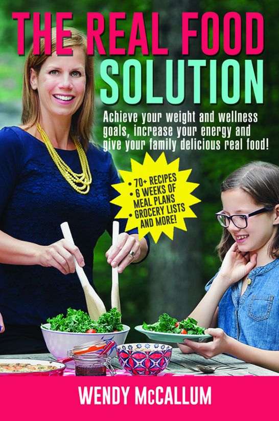 XThe Real Food Solution: Achieve your weight and wellness goals, increase your energy and give your family delicious real food!