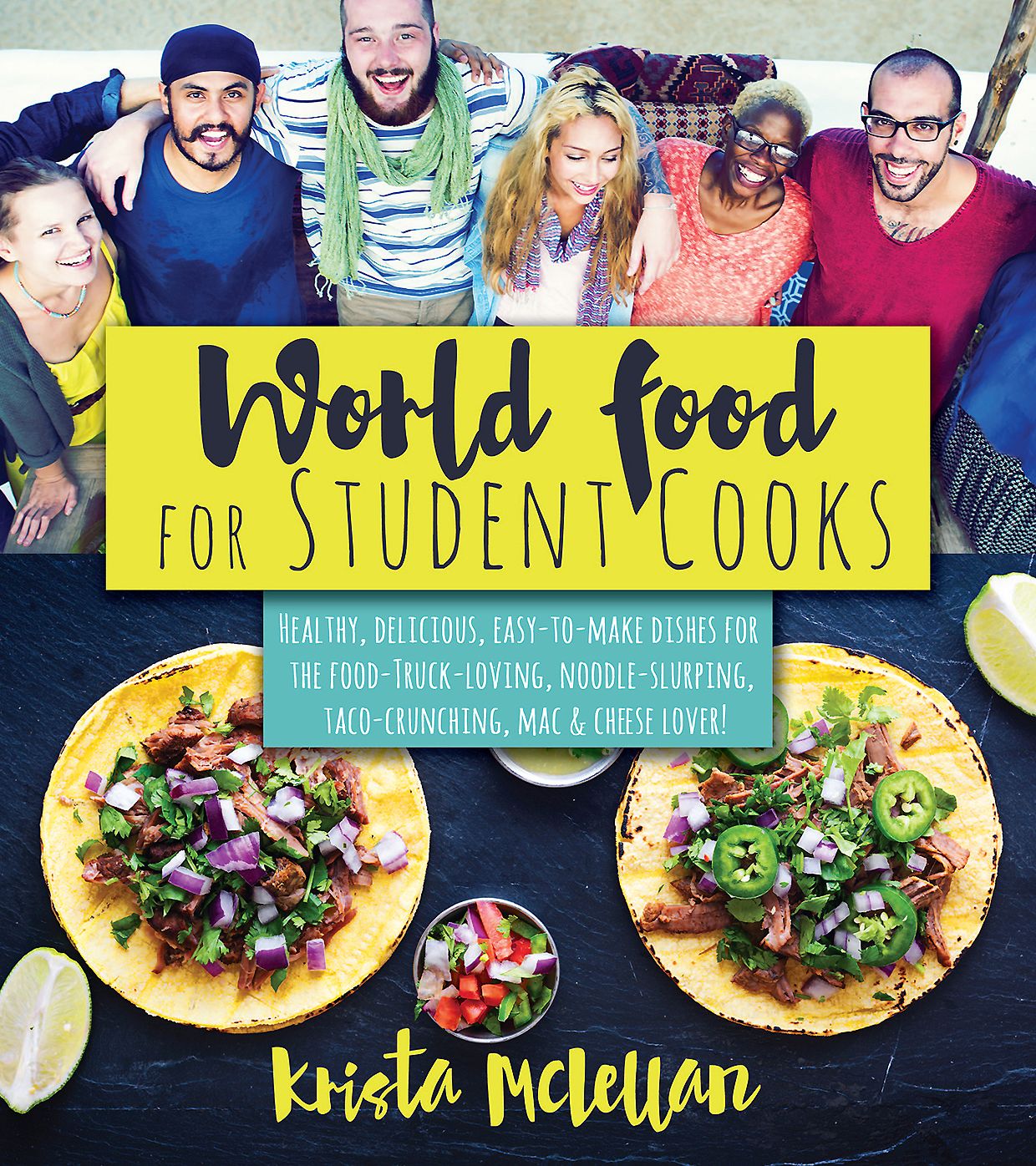 World Food for Student Cooks: Healthy, delicious, easy-to-make dishes for the food-truck-loving, noodle-slurping, taco-crunching, mac-n-cheese lover!