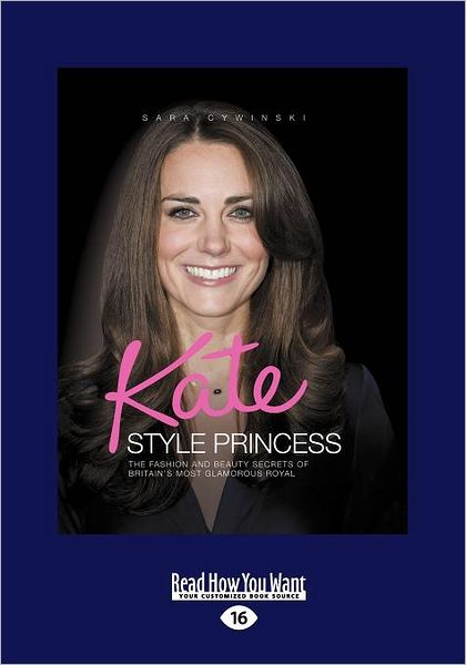 Kate Style Princess: The Fashion and Beauty Secrets of Britain's Most Glamorous Royal