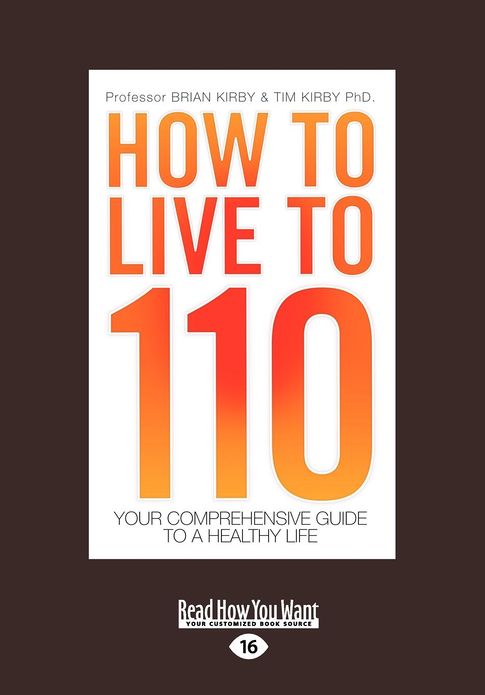 How to Live to 110: Your Comprehensive Guide to a Healthy Life Professor Brian Kirby (Large Print 16pt)