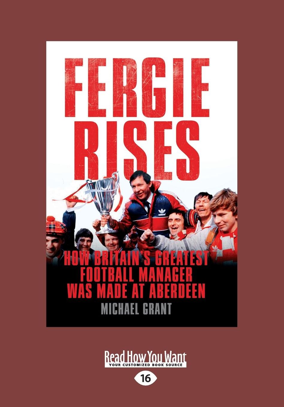 Fergie Rises: How Britain's Greatest Football Manager Was Made (Large Print 16pt)