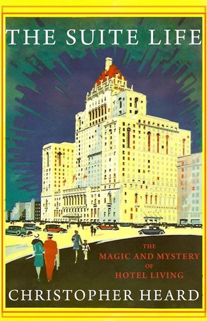 The Suite Life: The Magic and Mystery of Hotel Living