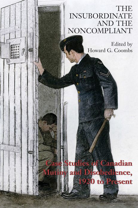 The Insubordinate and the Noncompliant: Case Studies of Canadian Mutiny and Disobedience, 1920 to Present