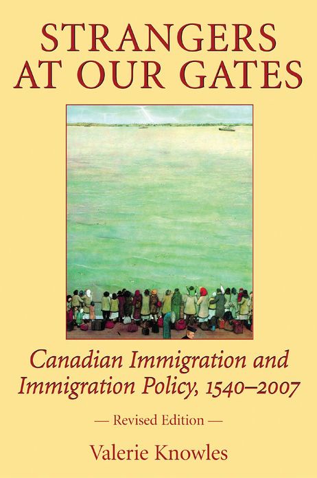 Strangers at Our Gates: Canadian Immigration and Immigration Policy, 1540-2006 Revised Edition