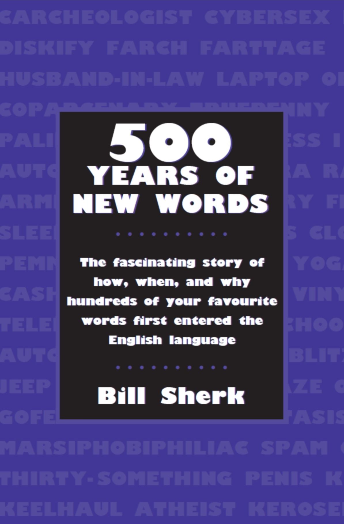 500 Years of New Words: the fascinating story of how, when, and why these words first entered the English language