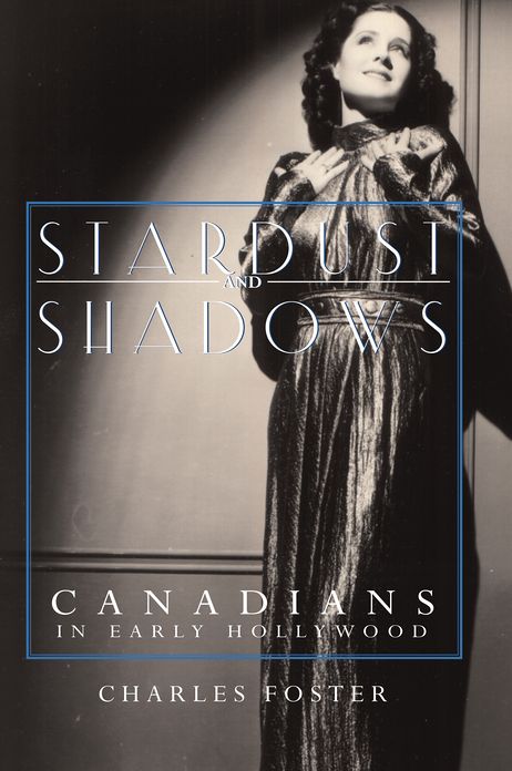Stardust and Shadows: Canadians in Early Hollywood