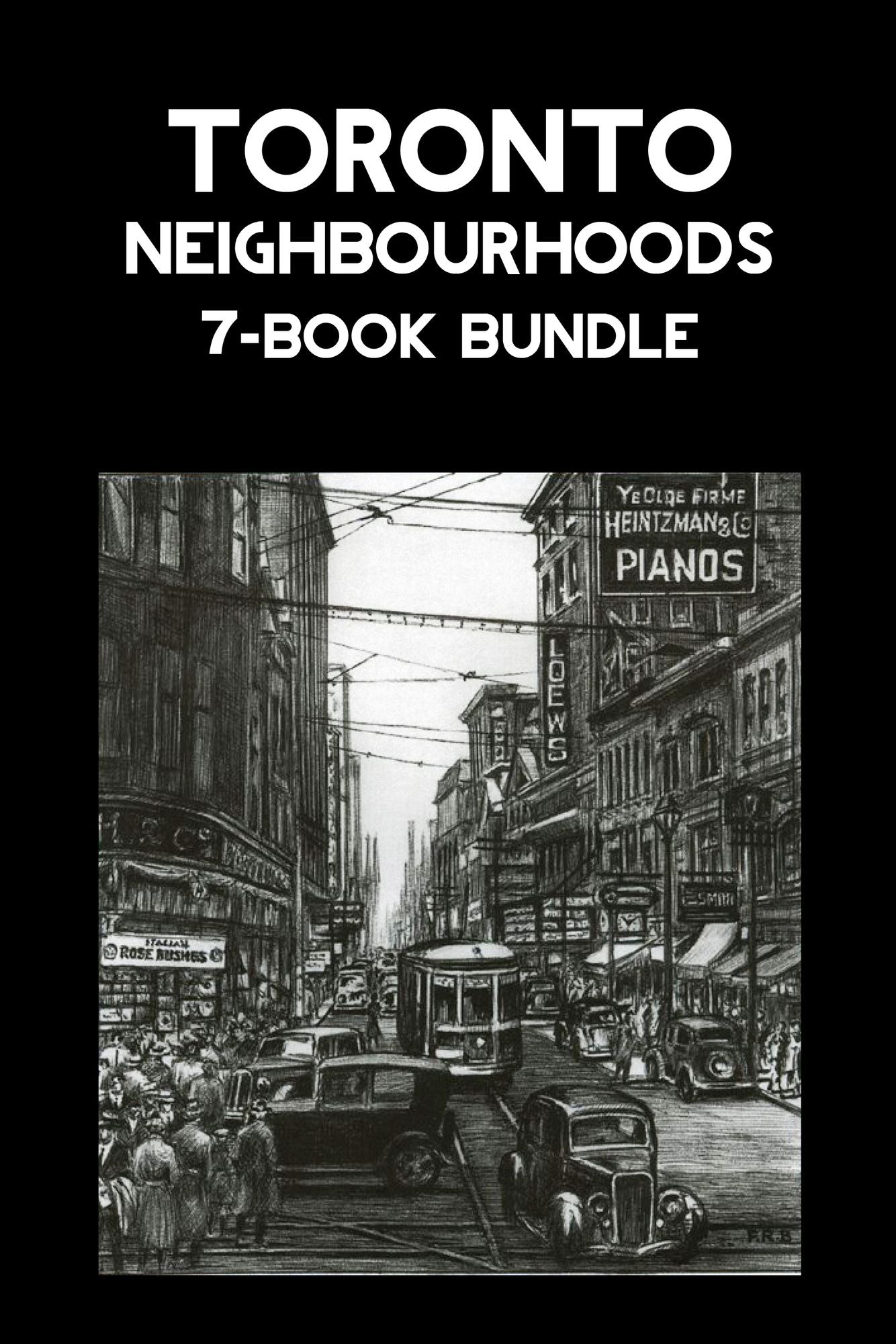Toronto Neighbourhoods 7-Book Bundle: A City in the Making / Unbuilt Toronto / Unbuilt Toronto 2 / Leaside / Opportunity Road / Willowdale / The Yonge Street Story, 1793-1860