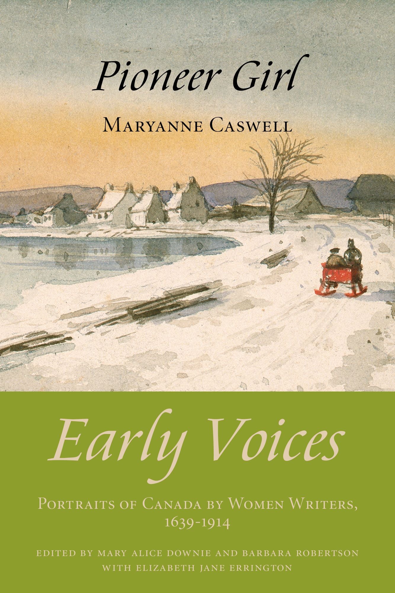 Pioneer Girl: Early Voices -- Portraits of Canada by Women Writers, 1639-1914