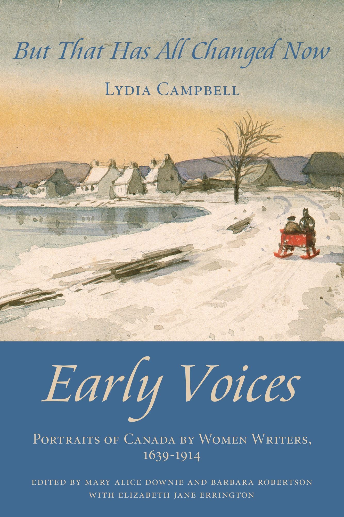 But That Has All Changed Now: Early Voices -- Portraits of Canada by Women Writers, 1639-1914