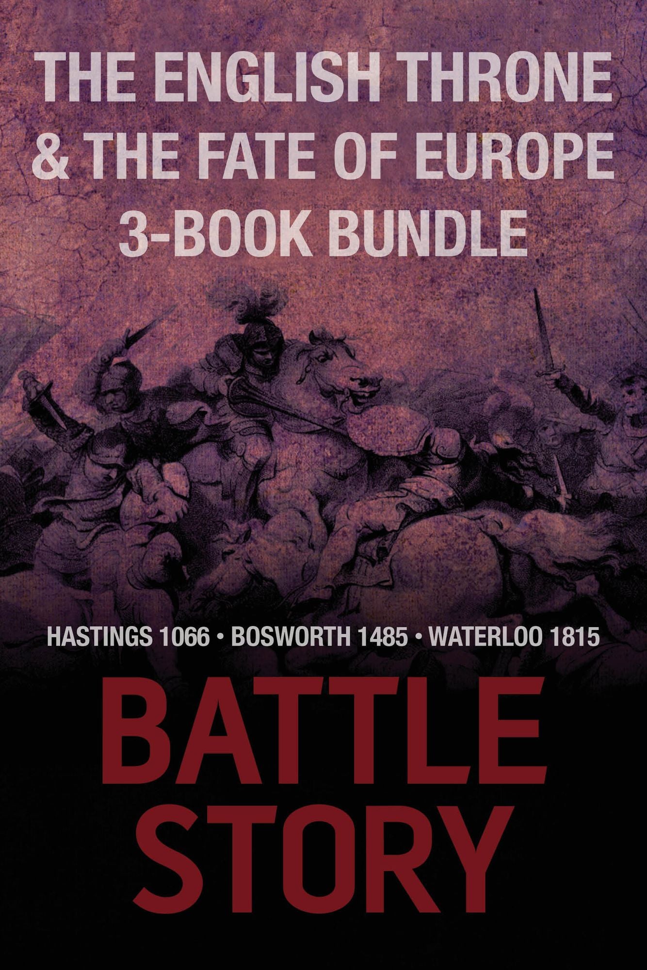 Battle Stories -- The English Throne and the Fate of Europe 3-Book Bundle: Hastings 1066 / Bosworth 1485 / Waterloo 1815