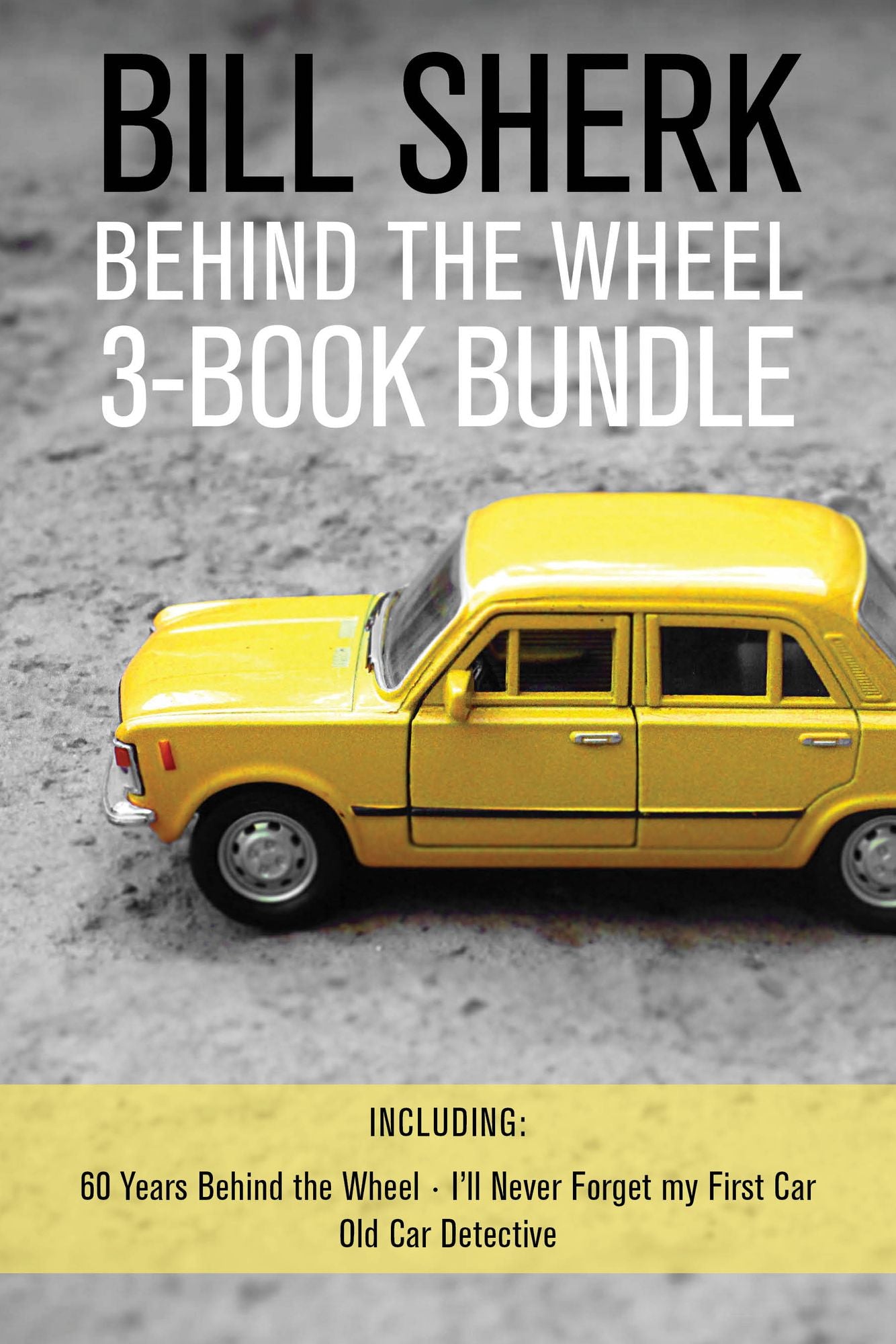 Bill Sherk Behind the Wheel 3-Book Bundle: 60 Years Behind the Wheel / I'll Never Forget My First Car / Old Car Detective