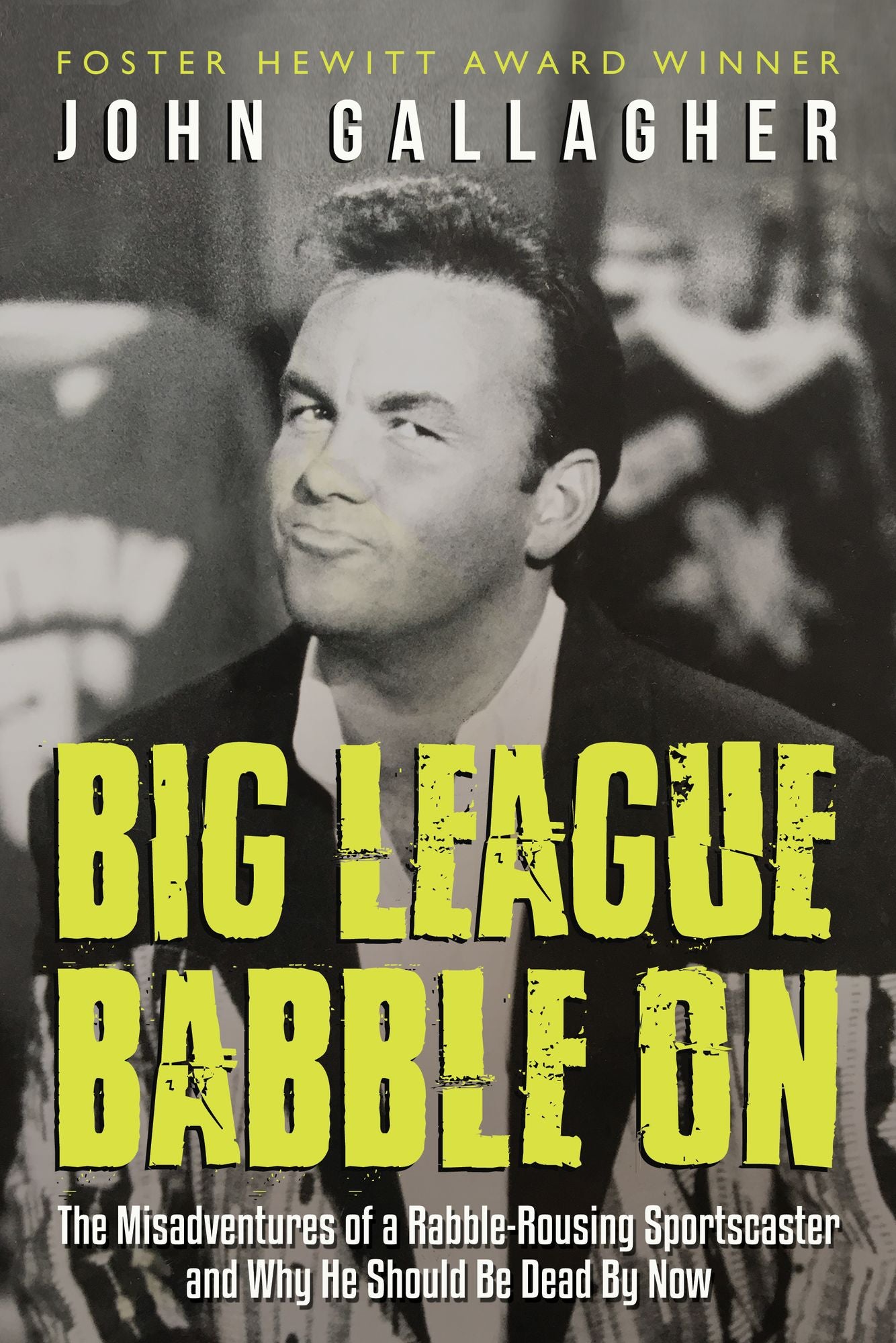 Big League Babble On: The Misadventures of a Rabble-Rousing Sportscaster and Why He Should Be Dead By Now
