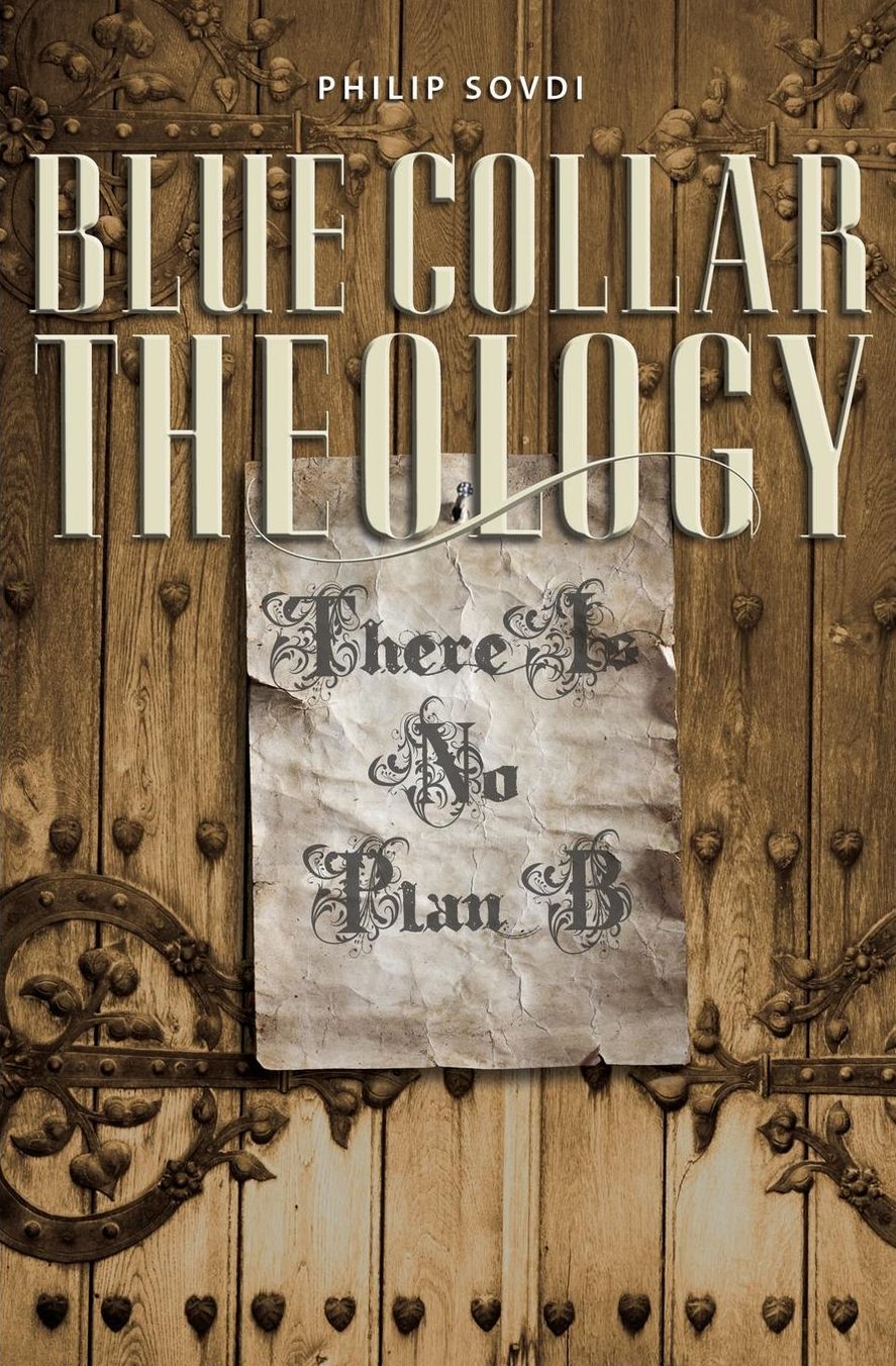 Blue Collar Theology: There Is No Plan "B"
