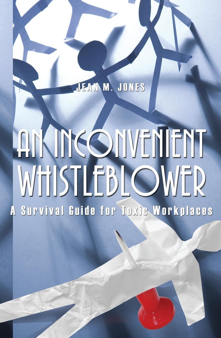An Inconvenient Whistleblower: A Survival Guide for Toxic Workplaces
