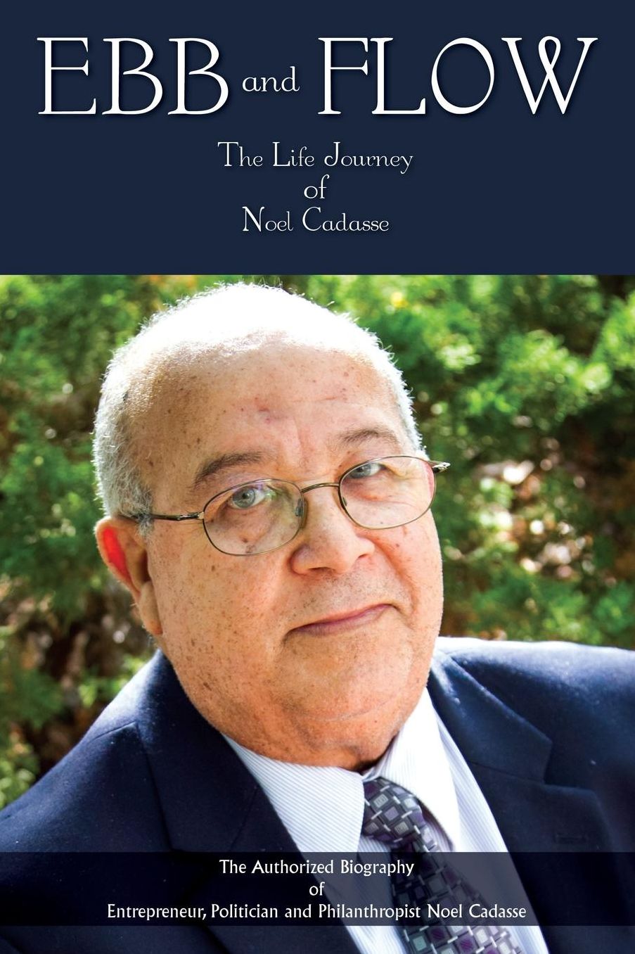 Ebb and Flow: The Life Journey of Noel Cadasse - The Authorized Biography of Entrepreneur, Politician and Philanthropist Noel Cadass
