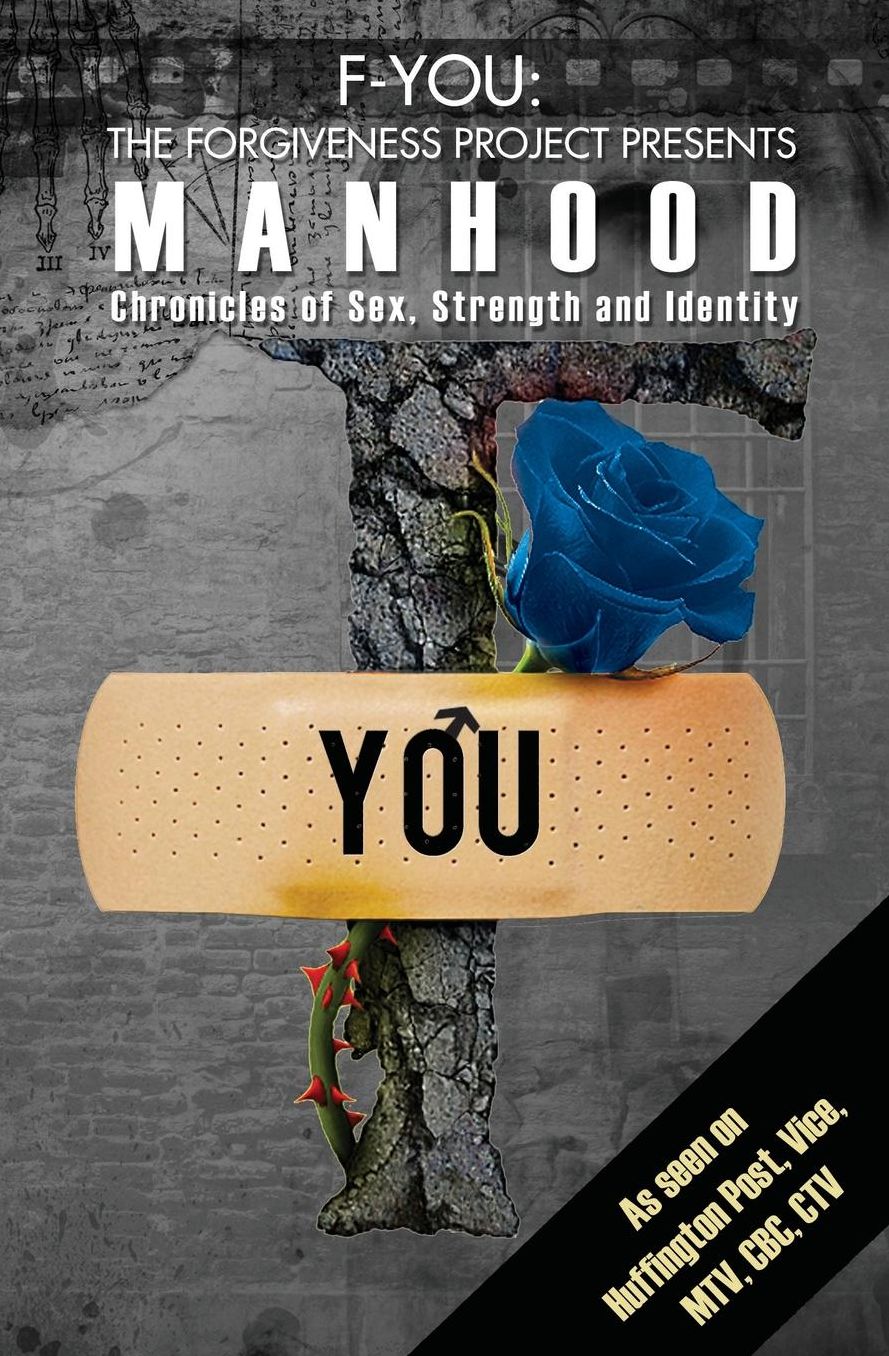 F-You The Forgiveness Project Presents MANHOOD: Chronicles of Sex, Strength and Identity