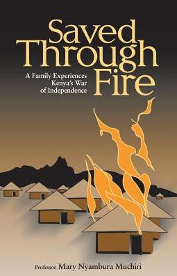 Saved Through Fire: A Family Experiences Kenya's War of Independence