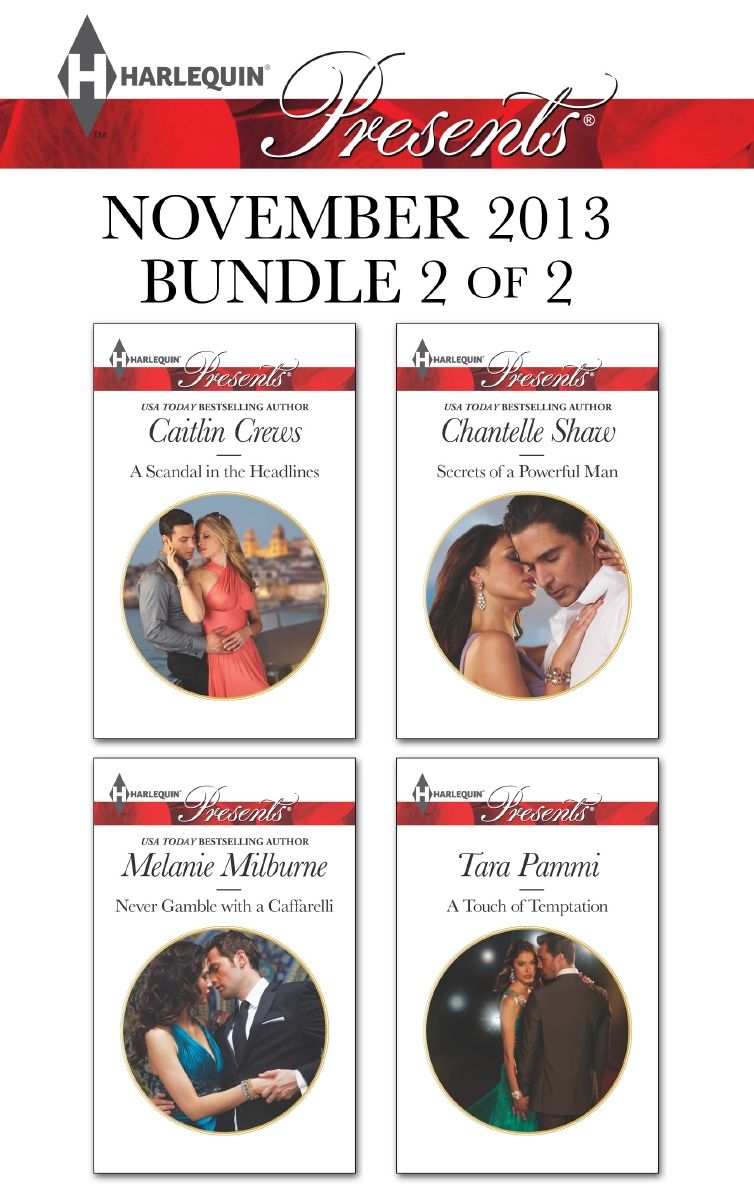 Harlequin Presents November 2013 - Bundle 2 of 2: A Scandal in the HeadlinesNever Gamble with a CaffarelliSecrets of a Powerful ManA Touch of Temptation