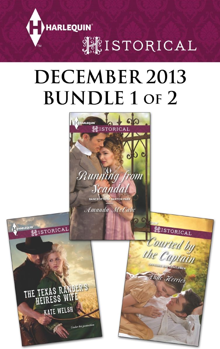 Harlequin Historical December 2013 - Bundle 1 of 2: The Texas Ranger's Heiress WifeRunning from ScandalCourted by the Captain