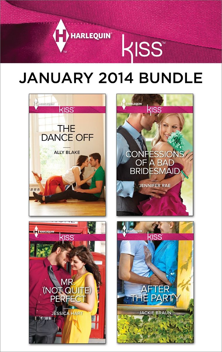 Harlequin KISS January 2014 Bundle: The Dance OffMr. (Not Quite) PerfectConfessions of a Bad BridesmaidAfter the Party
