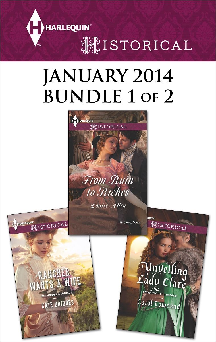 Harlequin Historical January 2014 - Bundle 1 of 2: Rancher Wants a WifeFrom Ruin to RichesUnveiling Lady Clare