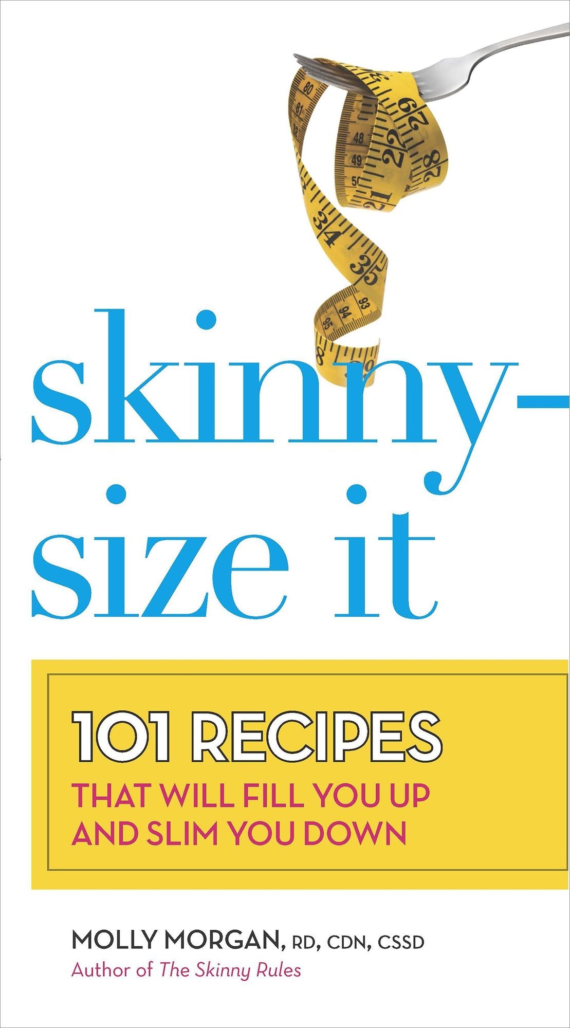 Skinny-Size It: 101 Recipes That Will Fill You Up and Slim You Down