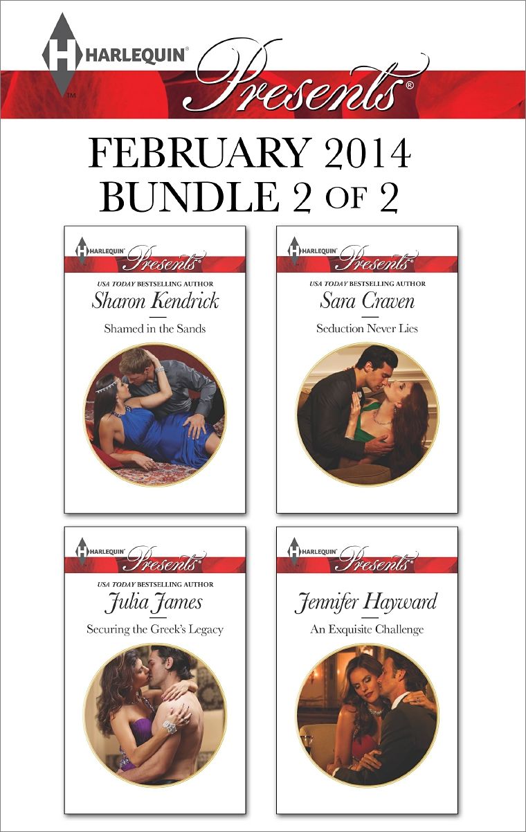Harlequin Presents February 2014 - Bundle 2 of 2: Shamed in the SandsSecuring the Greek's LegacySeduction Never LiesAn Exquisite Challenge