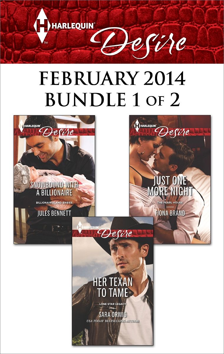 Harlequin Desire February 2014 - Bundle 1 of 2: Her Texan to TameSnowbound with a BillionaireJust One More Night