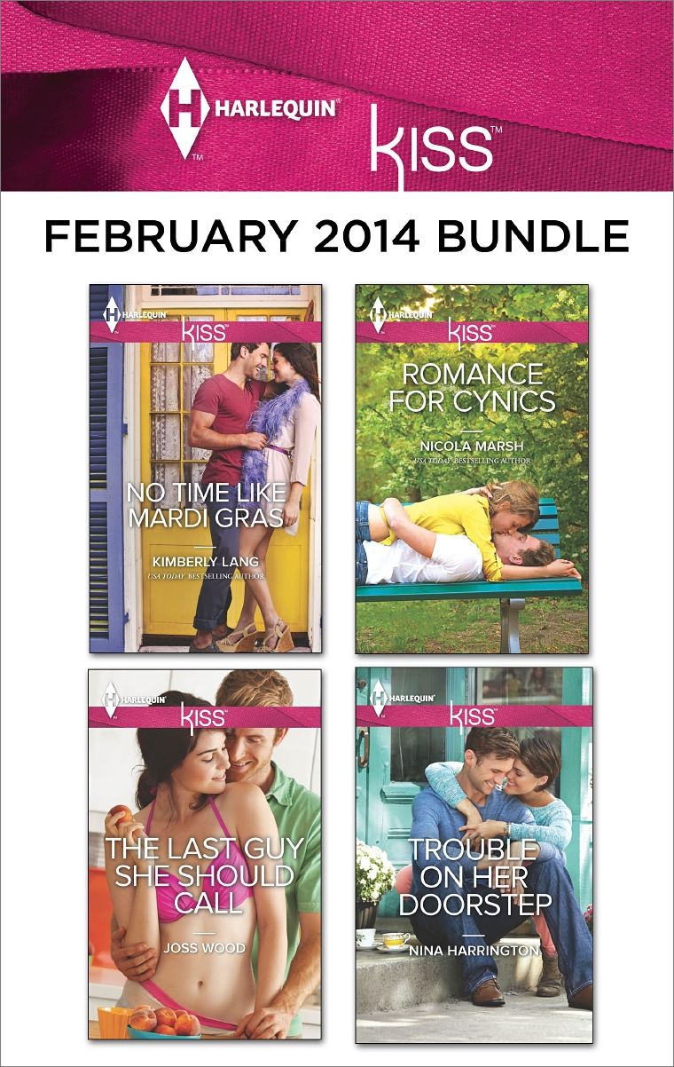 Harlequin KISS February 2014 Bundle: No Time Like Mardi GrasThe Last Guy She Should CallRomance For CynicsTrouble On Her Doorstep
