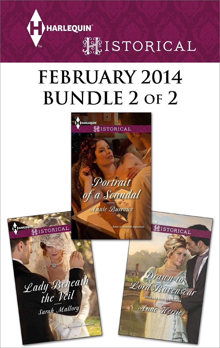 Harlequin Historical February 2014 - Bundle 2 of 2: Portrait of a ScandalLady Beneath the VeilDrawn to Lord Ravenscar