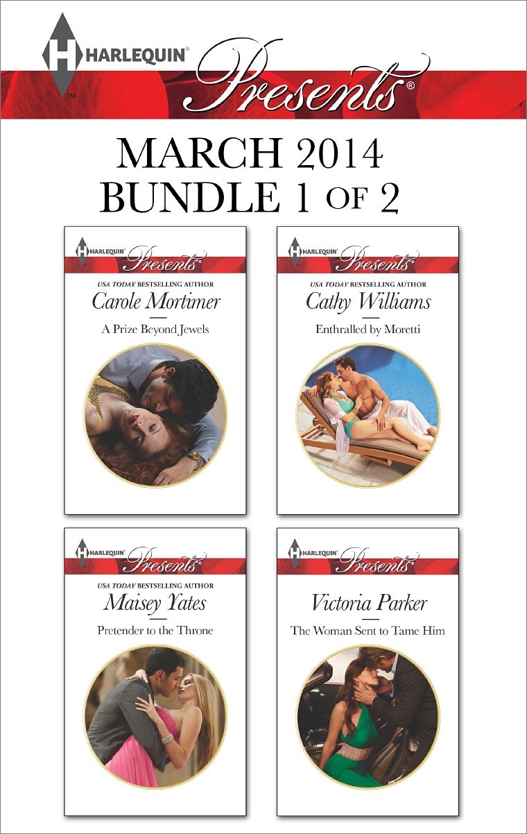 Harlequin Presents March 2014 - Bundle 1 of 2: A Prize Beyond JewelsPretender to the ThroneEnthralled by MorettiThe Woman Sent to Tame Him