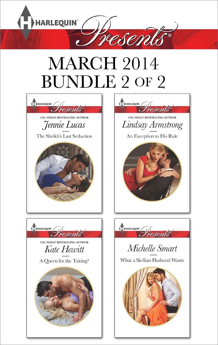 Harlequin Presents March 2014 - Bundle 2 of 2: The Sheikh's Last SeductionA Queen for the Taking?An Exception to His RuleWhat a Sicilian Husband Wants