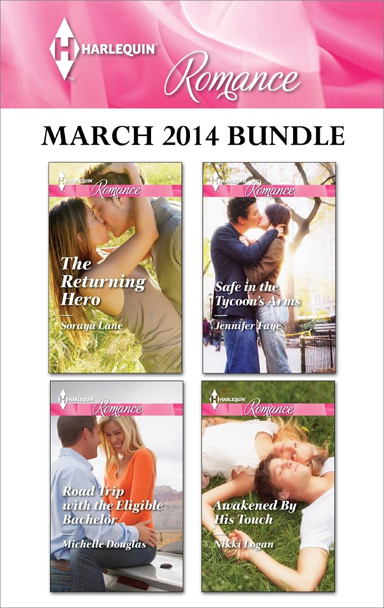 Harlequin Romance March 2014 Bundle: The Returning HeroRoad Trip With the Eligible BachelorSafe in the Tycoon's ArmsAwakened By His Touch
