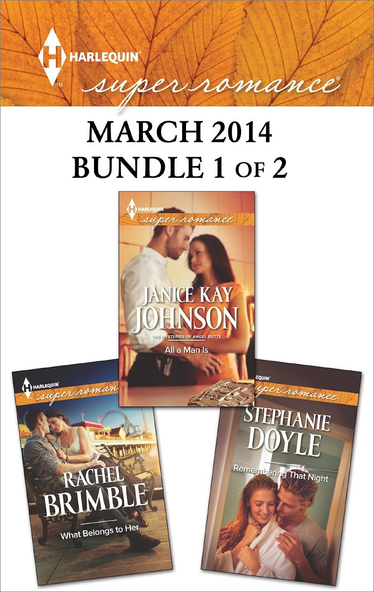 Harlequin Superromance March 2014 - Bundle 1 of 2: All a Man IsRemembering That NightWhat Belongs to Her